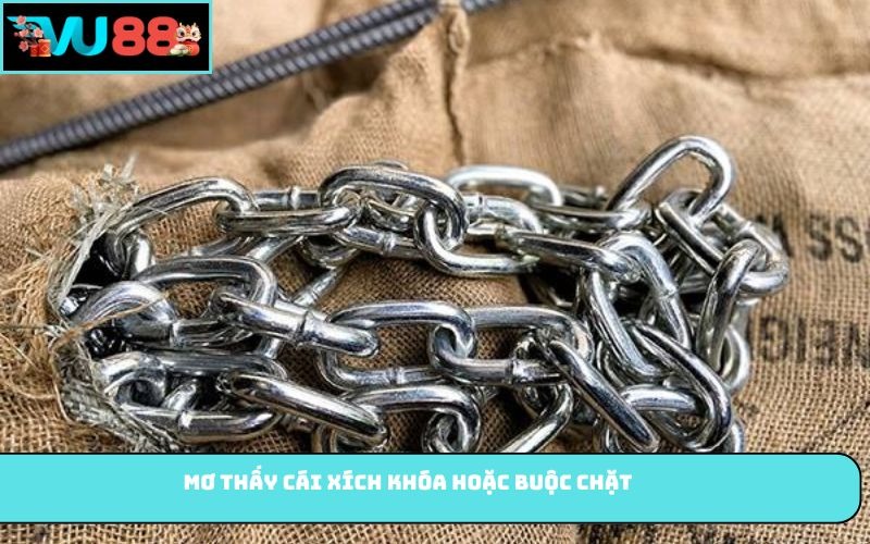 Mơ thấy cái xích khóa hoặc buộc chặt