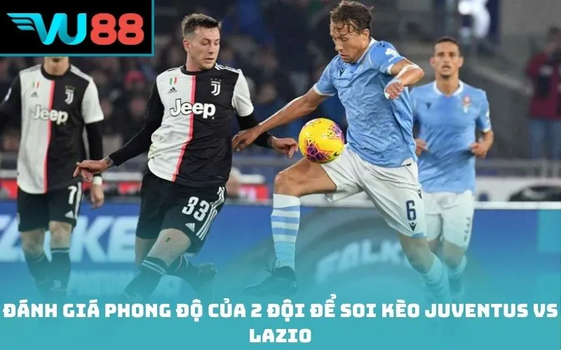Đánh giá phong độ của 2 đội để soi kèo Juventus vs Lazio