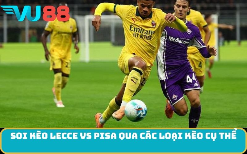Soi kèo Lecce Vs Pisa qua các loại kèo cụ thể