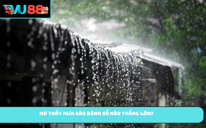 Mơ thấy mưa bão đánh số nào thắng lớn?