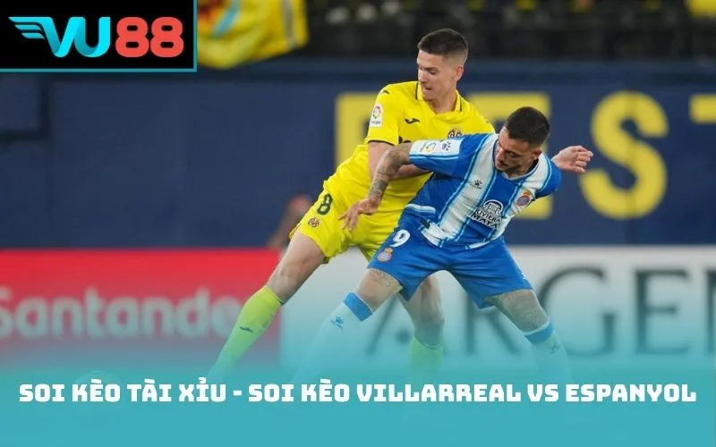 Soi kèo tài xỉu - soi kèo Villarreal vs Espanyol
