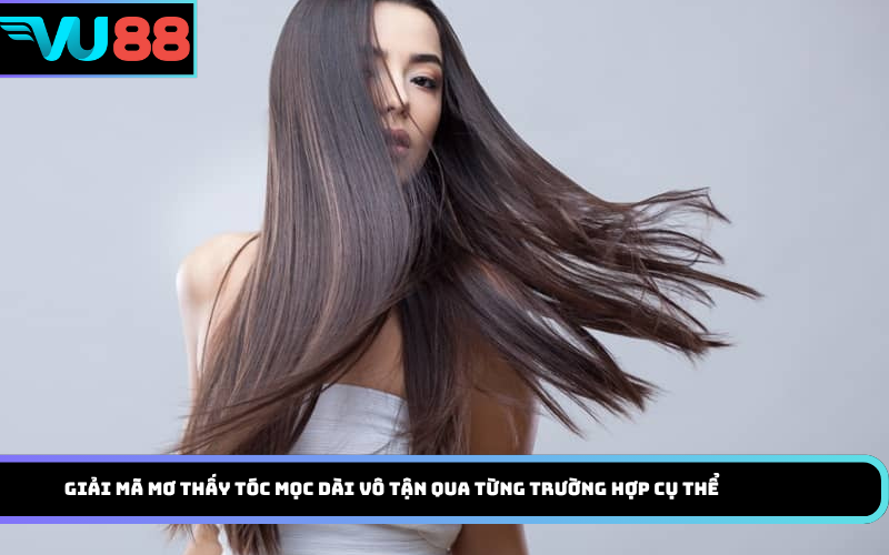 Giải mã mơ thấy tóc mọc dài vô tận qua từng trường hợp cụ thể