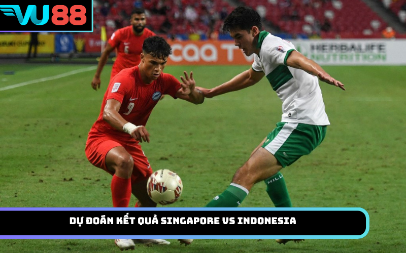 Dự đoán kết quả Singapore Vs Indonesia