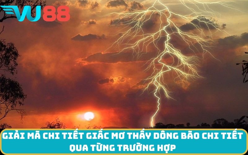 Giải mã chi tiết giấc Mơ thấy Dông bão chi tiết qua từng trường hợp