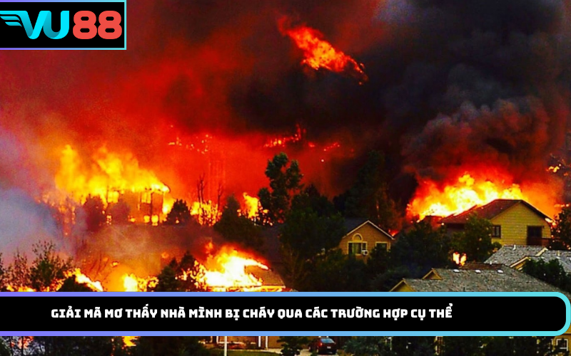 Giải mã mơ thấy nhà mình bị cháy qua các trường hợp cụ thể
