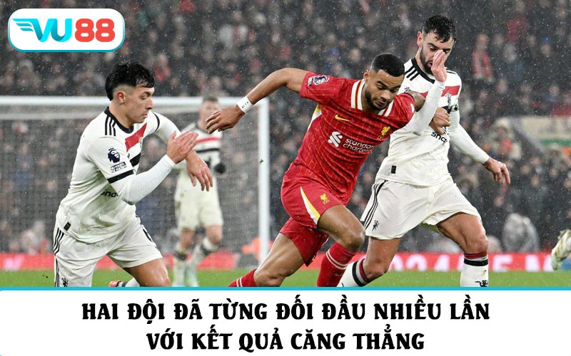 Hai đội đã từng đối đầu nhiều lần với kết quả căng thẳng