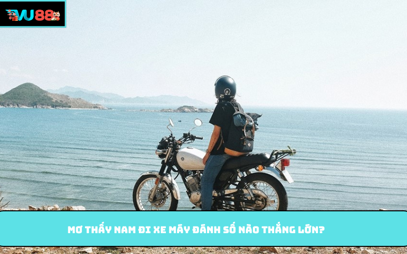 Mơ thấy nam đi xe máy đánh số nào thắng lớn?