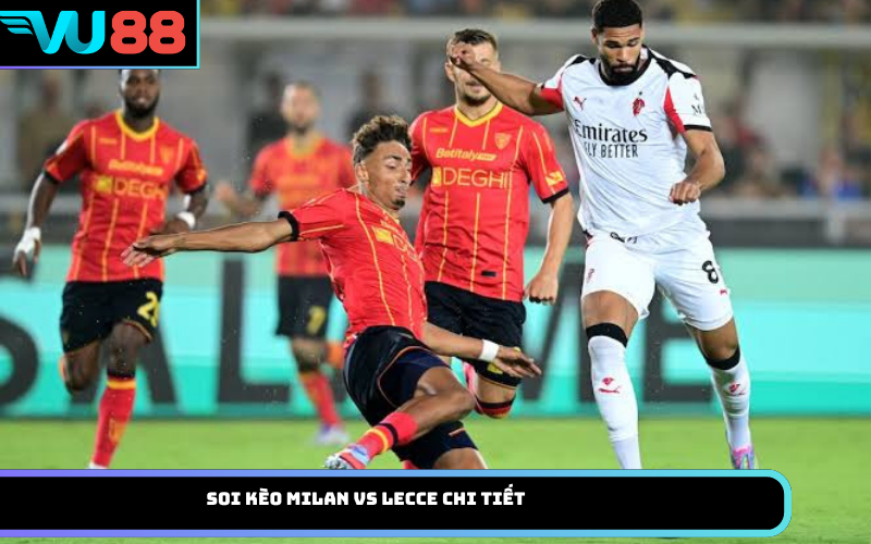 Soi kèo Milan vs Lecce chi tiết