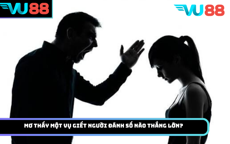 Mơ thấy một vụ giết người đánh số nào thắng lớn?