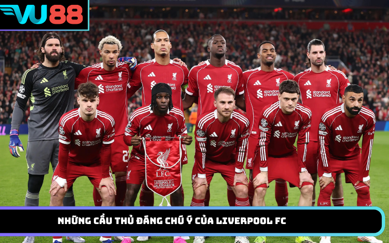 Những cầu thủ đáng chú ý của Liverpool FC