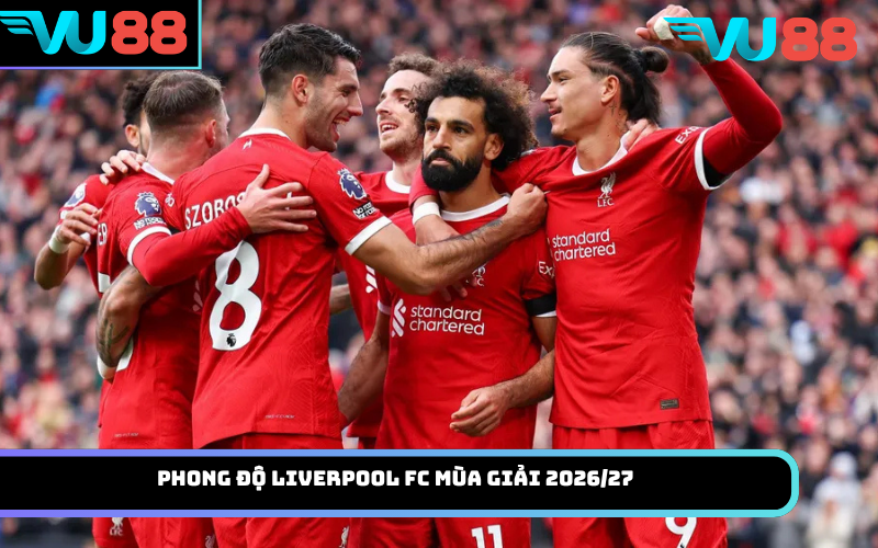Phong độ Liverpool FC mùa giải 2026/27