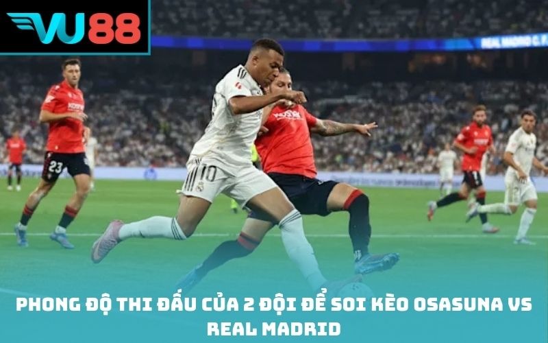 Phong độ thi đấu của 2 đội để soi kèo Osasuna Vs Real Madrid