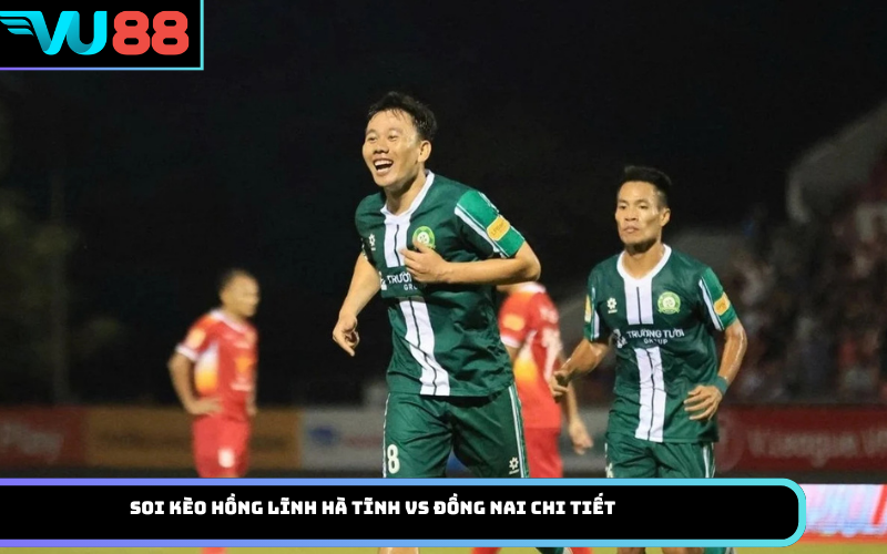 Soi Kèo Hồng Lĩnh Hà Tĩnh Vs Đồng Nai Chi Tiết