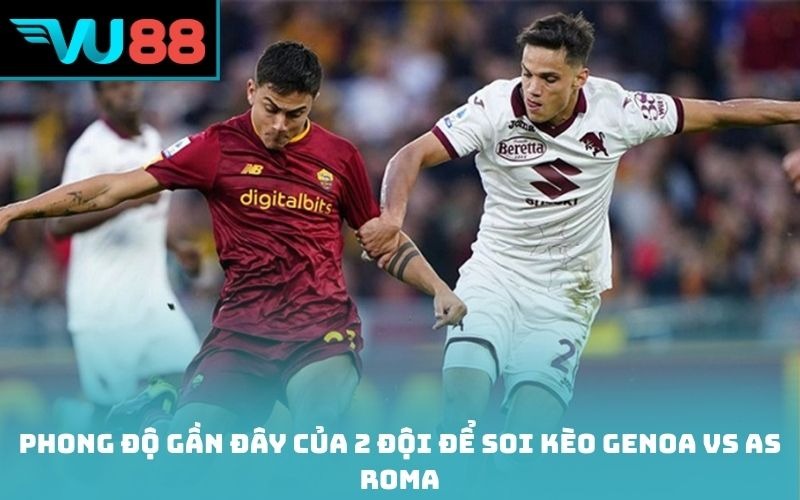 Phong độ gần đây của 2 đội để soi kèo Genoa vs AS Roma