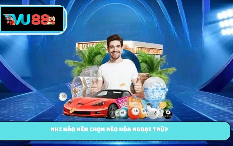 Khi nào nên chọn kèo hòa ngoại trừ?