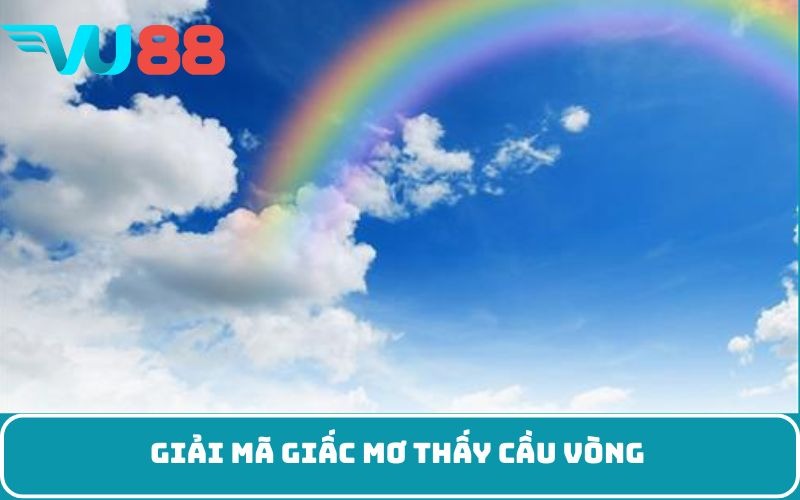 Giải mã giấc mơ thấy cầu vòng