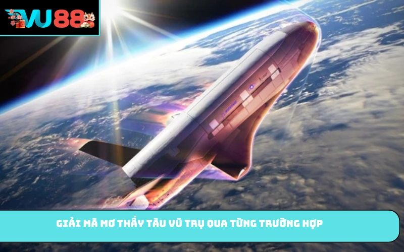 Giải mã mơ thấy tàu vũ trụ qua từng trường hợp