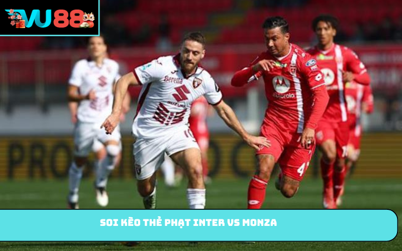 Soi kèo thẻ phạt Inter vs Monza