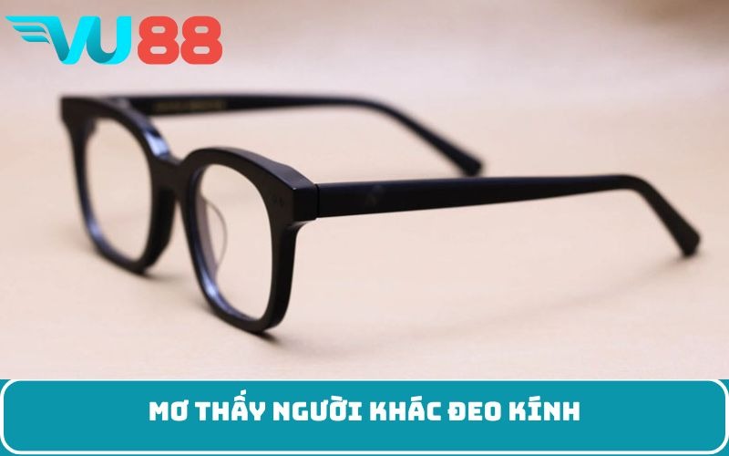 Mơ thấy người khác đeo kính