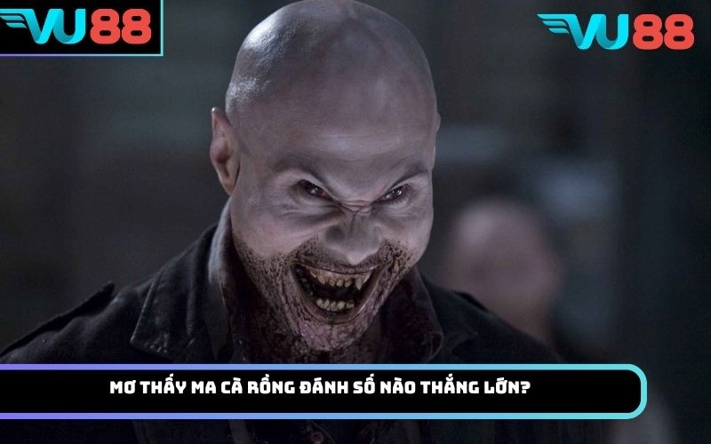 Mơ thấy ma cà rồng đánh số nào thắng lớn?
