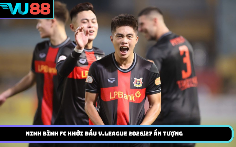Ninh Bình FC khởi đầu V.League 2026/27 ấn tượng
