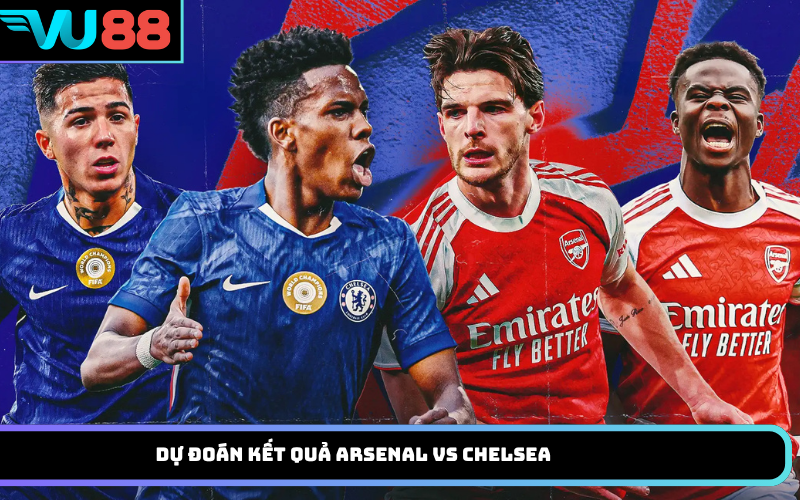 Dự Đoán Kết Quả Arsenal Vs Chelsea