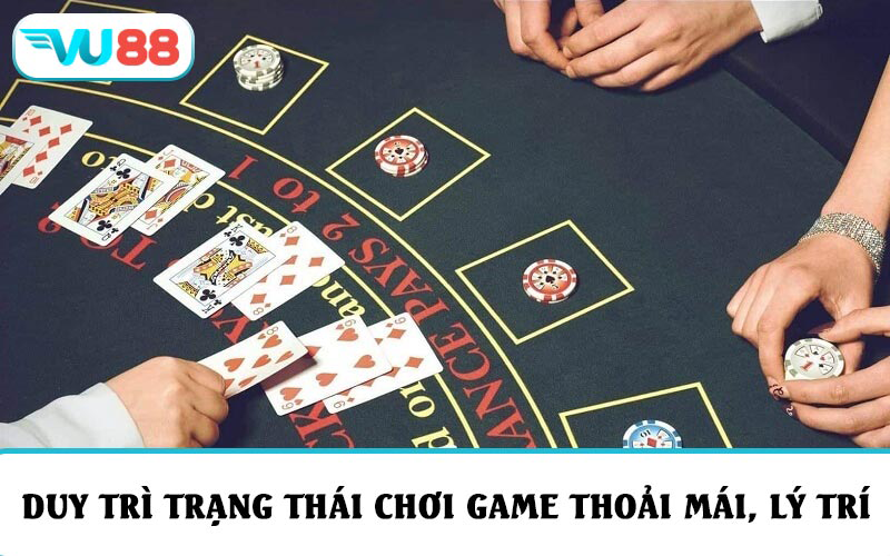 Duy trì trạng thái chơi game thoải mái, lý trí