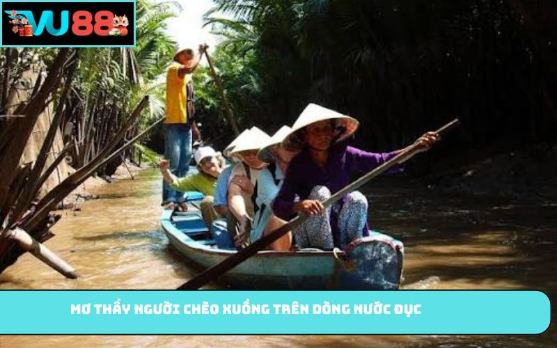 Mơ thấy người chèo xuồng trên dòng nước đục