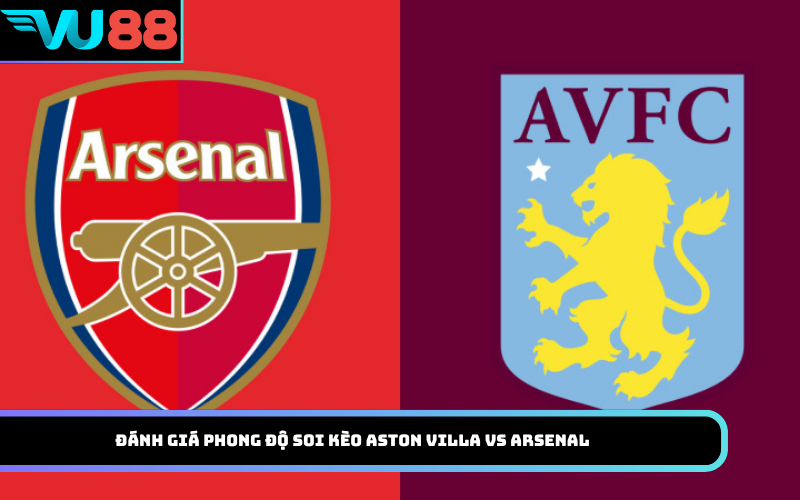 Đánh Giá Phong Độ Soi kèo Aston Villa vs Arsenal