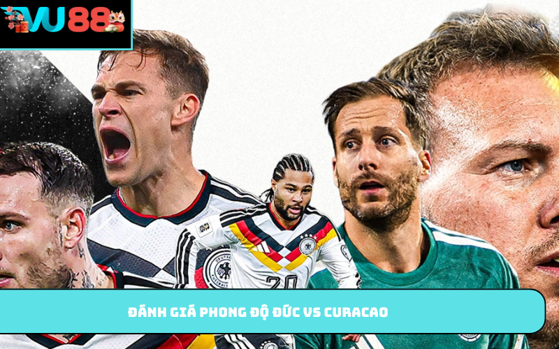 Đánh giá phong độ Đức vs Curacao