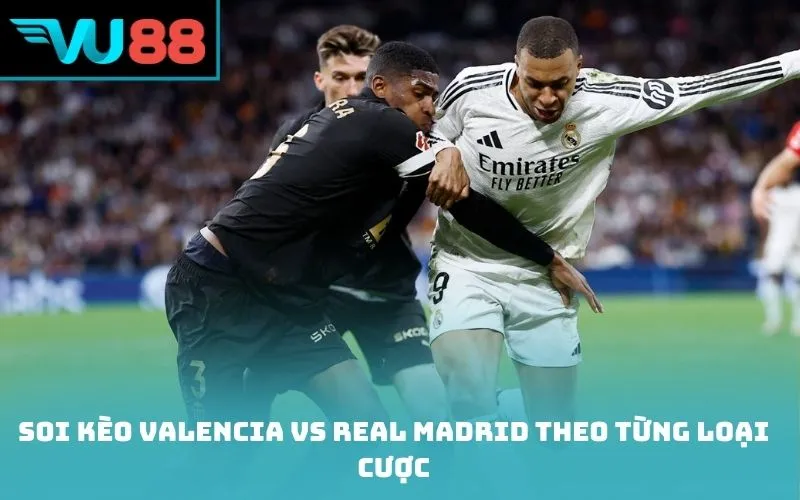 Soi kèo Valencia vs Real Madrid theo từng loại cược