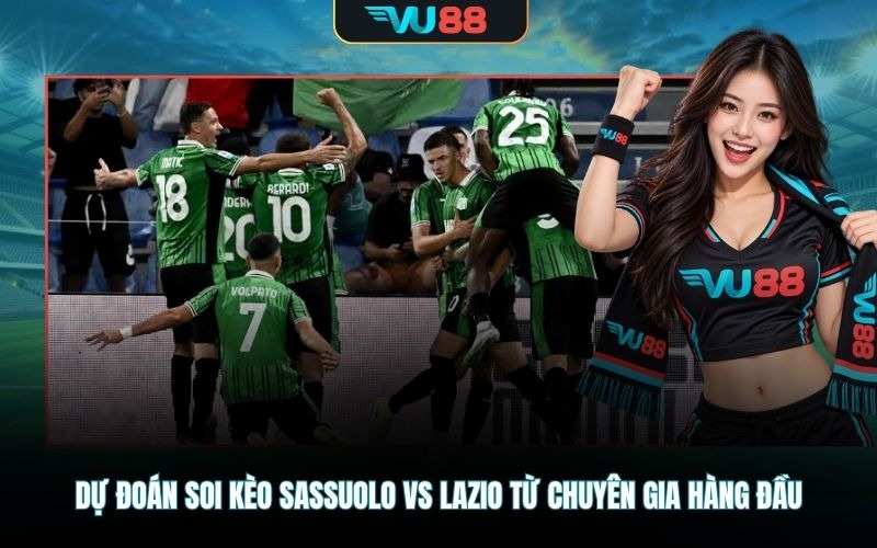 Dự đoán soi kèo Sassuolo Vs Lazio từ chuyên gia hàng đầu
