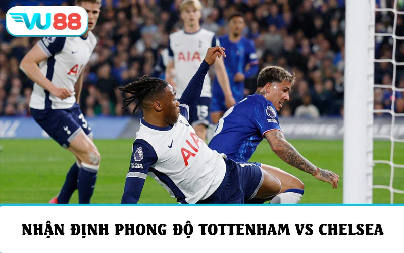 Nhận định phong độ và soi kèo Tottenham vs Chelsea mới nhất