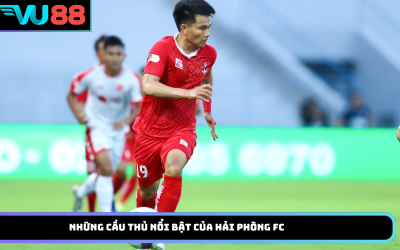 Những cầu thủ nổi bật của Hải Phòng FC
