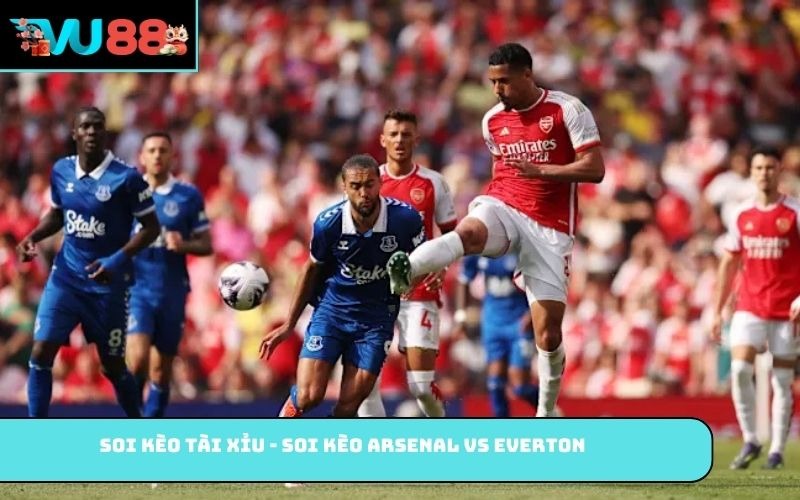 Soi kèo tài xỉu - soi kèo Arsenal vs Everton