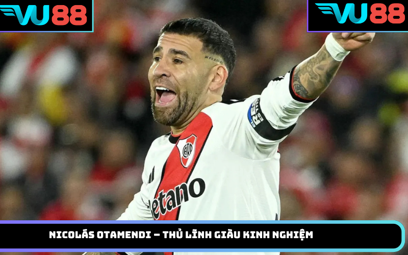 Nicolás Otamendi – thủ lĩnh giàu kinh nghiệm