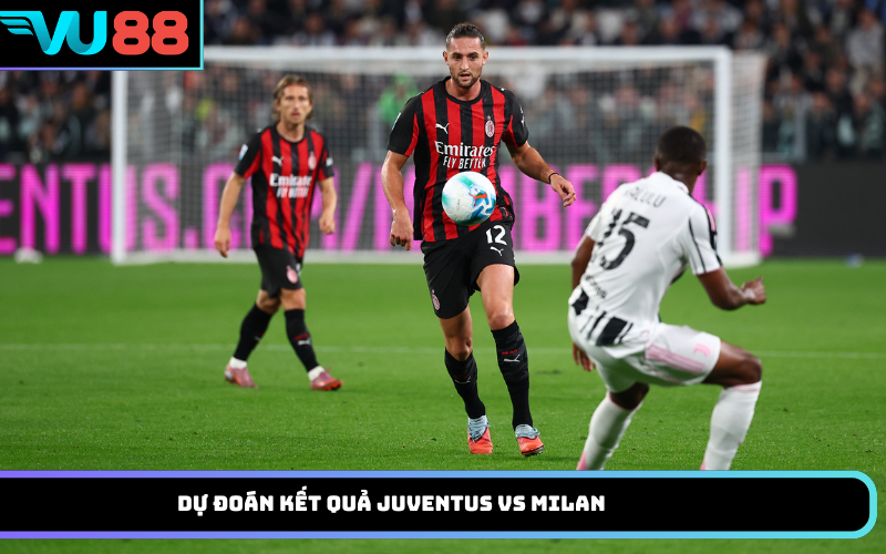 Dự Đoán Kết Quả Juventus Vs Milan
