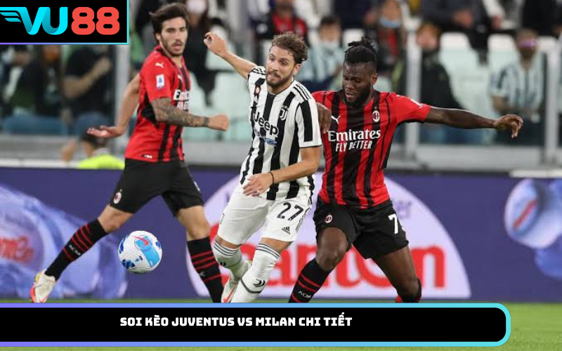 Soi Kèo Juventus Vs Milan Chi Tiết
