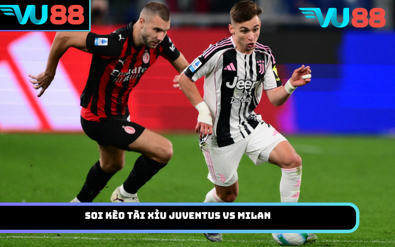 Soi Kèo Tài Xỉu Juventus Vs Milan