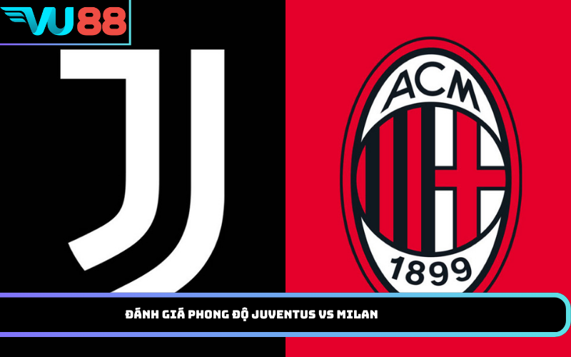Đánh Giá Phong Độ Juventus Vs Milan