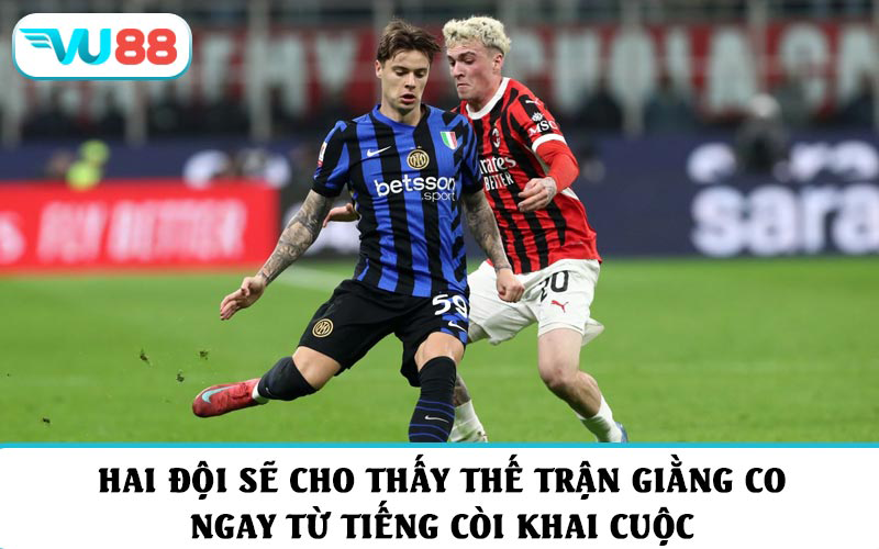 Hai đội sẽ cho thấy thế trận giằng co ngay từ tiếng còi khai cuộc