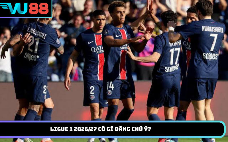 Ligue 1 2026/27 có gì đáng chú ý?