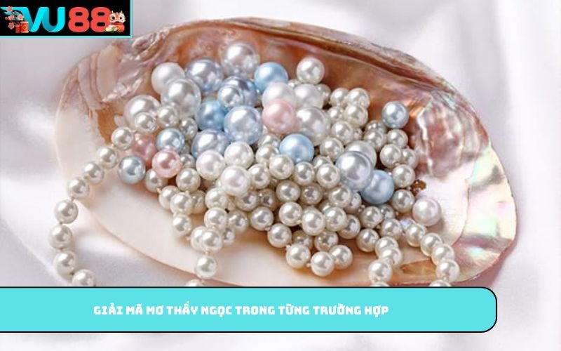 Giải mã mơ thấy ngọc trong từng trường hợp