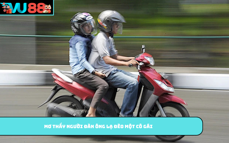 Mơ thấy người đàn ông lạ đèo một cô gái