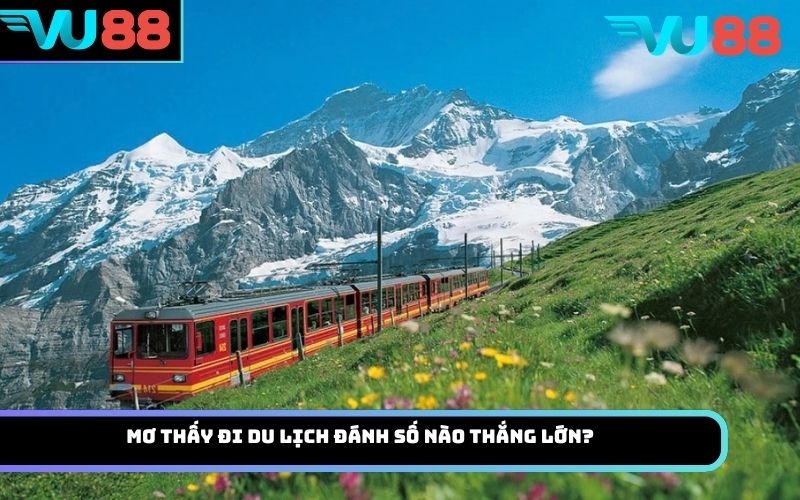 Mơ thấy đi du lịch đánh số nào thắng lớn?