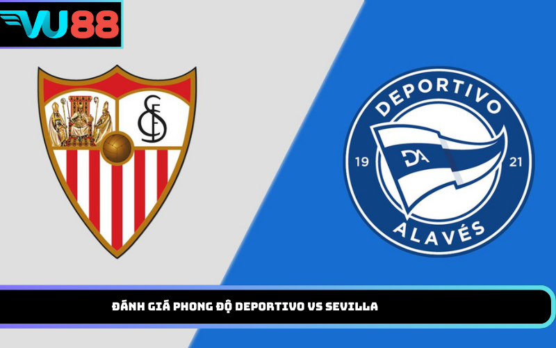 Đánh giá phong độ Deportivo vs Sevilla