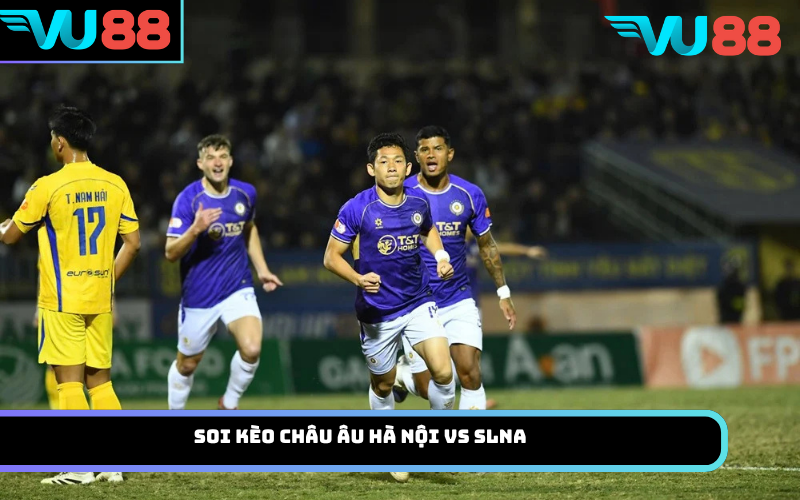 Soi Kèo Châu Âu Hà Nội Vs SLNA