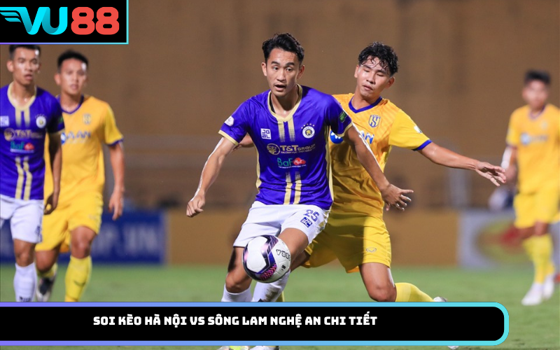 Soi kèo Hà Nội Vs Sông Lam Nghệ An chi tiết