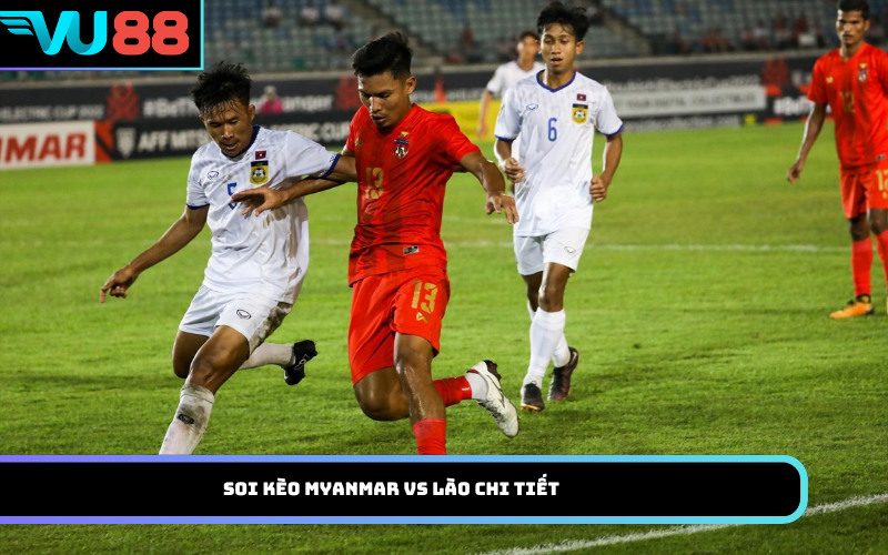 Soi kèo Myanmar Vs Lào chi tiết