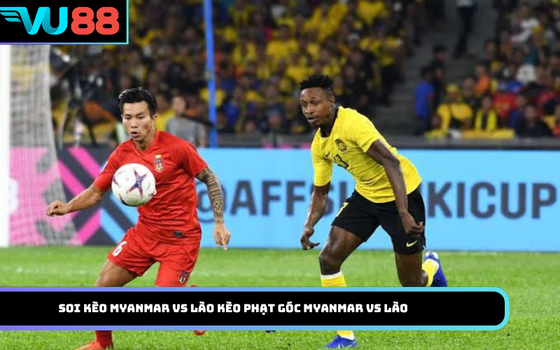 Soi kèo Myanmar Vs Lào kèo phạt góc Myanmar Vs Lào